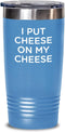 Generic Cheese Tasting Tumbler - I put cheese on my cheese 20oz, Light