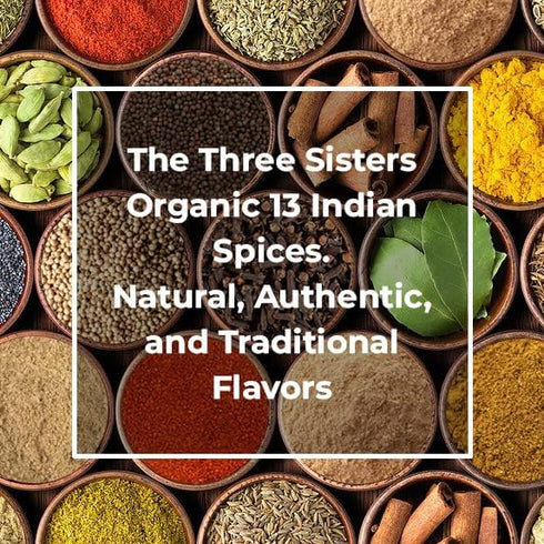 The Three Sisters (13 Set) Organic Indian Spices Pc. Natural, Authentic, and Traditional Flavors for Cookbook Recipes |