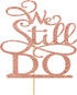 Rose Gold Glitter We Still Do Cake Topper, Vow Renewal/Bride Shower/Wedding Anniversary Party Decoration Supplies
