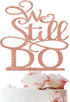 Rose Gold Glitter We Still Do Cake Topper, Vow Renewal/Bride Shower/Wedding Anniversary Party Decoration Supplies